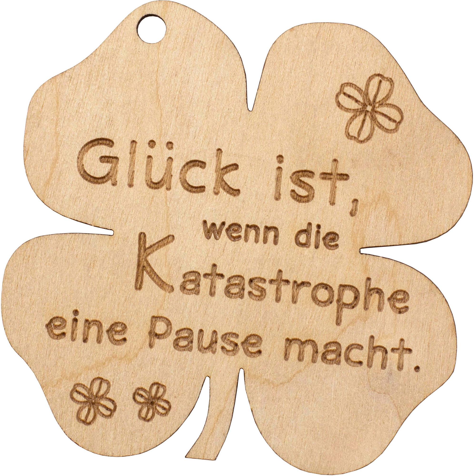 Holzkleeblatt"Glück ist, wenn die Katastrophe..."