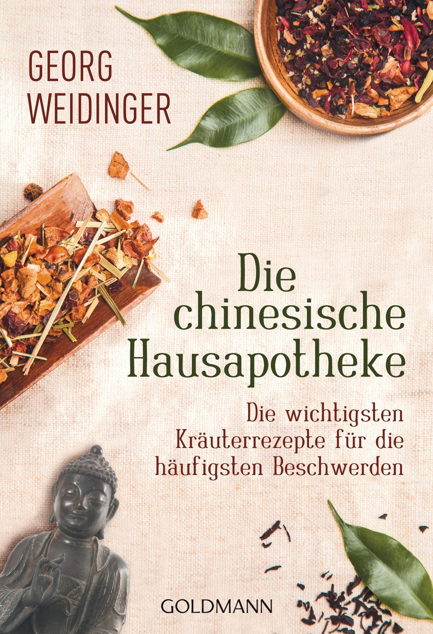 Die chinesische Hausapotheke - Die wichtigsten Kräuterrezepte für die häufigsten Beschwerden
